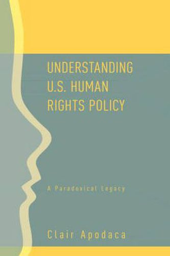 Cover image for Understanding U.S. Human Rights Policy: A Paradoxical Legacy