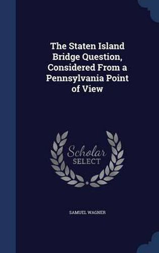 Cover image for The Staten Island Bridge Question, Considered from a Pennsylvania Point of View