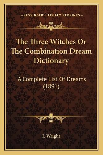 Cover image for The Three Witches or the Combination Dream Dictionary: A Complete List of Dreams (1891)