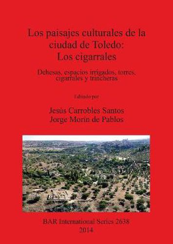 Cover image for Los paisajes culturales de la ciudad de Toledo: los cigarrales: Dehesas, espacios irrigados, torres, cigarrales y trincheras