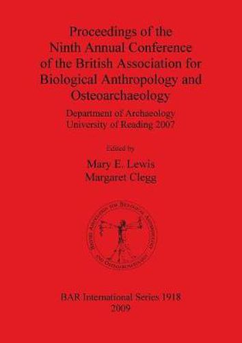 Proceedings of the Ninth Annual Conference of the British Association for Biological Anthropology and Osteoarchaeology Department of Archaeology Unive: Department of Archaeology University of Reading 2007