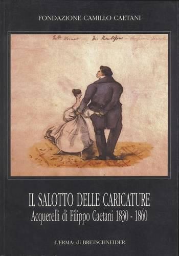 Cover image for Il Salotto Delle Caricature. Acquerelli Di Filippo Caetani 1830-1860: Catalogo Della Mostra. Roma 1999. 4 Novembre-9 Gennaio. Museo Napoleonico