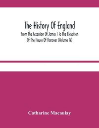 Cover image for The History Of England: From The Accession Of James I To The Elevation Of The House Of Hanover (Volume Iv)