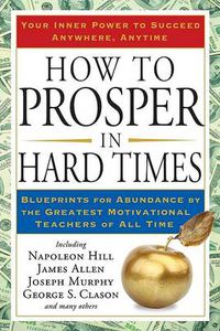 Cover image for How to Prosper in Hard Times: Blueprints for Abundance by the Greatest Motivational Teachers of All Time