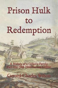 Cover image for Prison Hulk to Redemption: A History of a Catholic Family Part One 1788-1900 Second Edition