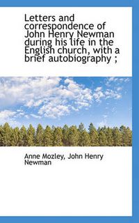 Cover image for Letters and Correspondence of John Henry Newman During His Life in the English Church, with a Brief