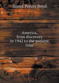 Cover image for America, from Discovery in 1942 to the Present Time