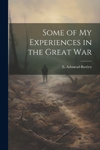 Cover image for Some of my Experiences in the Great War