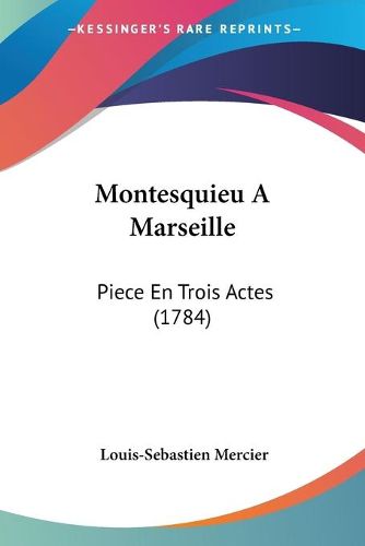 Cover image for Montesquieu A Marseille: Piece En Trois Actes (1784)