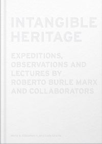 Cover image for Intangible Heritage: Expeditions, Observations and Lectures by Roberto Burle Marx and Collaborators