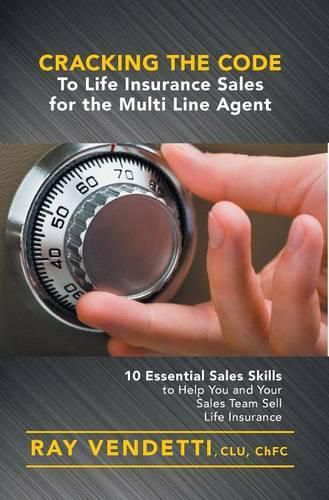Cover image for Cracking the Code to Life Insurance Sales for the Multi Line Agent: 10 Essential Sales Skills to Help You and Your Sales Team Sell Life Insurance