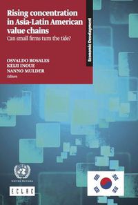 Cover image for Rising concentration in Asia-Latin American value chains: can small firms turn the tide?