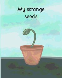 Cover image for My strange seeds