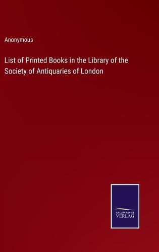 Cover image for List of Printed Books in the Library of the Society of Antiquaries of London