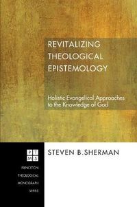 Cover image for Revitalizing Theological Epistemology: Holistic Evangelical Approaches to the Knowledge of God