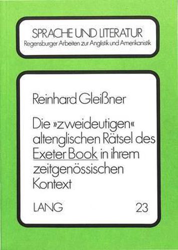 Cover image for Die 'Zweideutigen' Altenglischen Raetsel Des Exeter Book in Ihrem Zeitgenoessischen Kontext