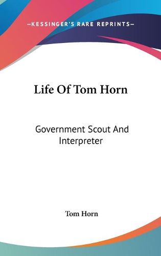 Life of Tom Horn: Government Scout and Interpreter