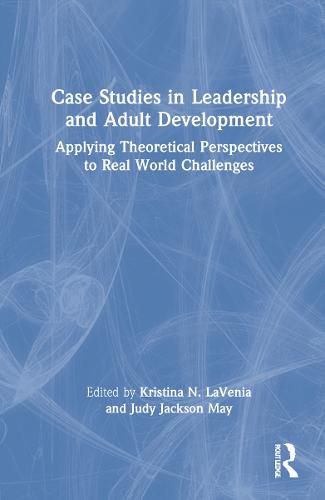 Cover image for Case Studies in Leadership and Adult Development: Applying Theoretical Perspectives to Real World Challenges