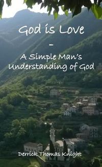 Cover image for God is Love - A Simple Man's Understanding of God