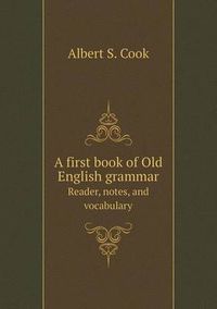 Cover image for A first book of Old English grammar Reader, notes, and vocabulary