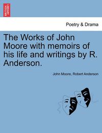 Cover image for The Works of John Moore with Memoirs of His Life and Writings by R. Anderson.