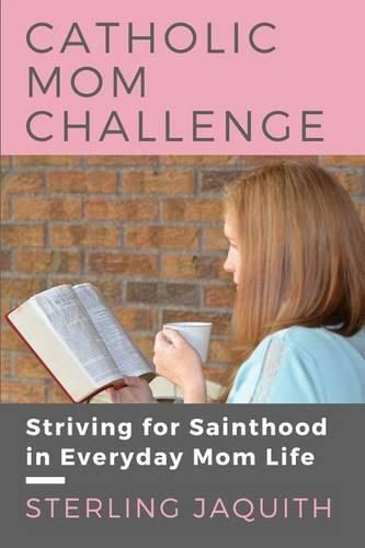 Cover image for Catholic Mom Challenge: Striving For Sainthood in Everyday Mom Life