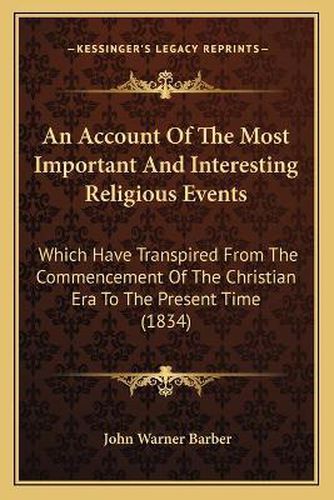 An Account of the Most Important and Interesting Religious Events: Which Have Transpired from the Commencement of the Christian Era to the Present Time (1834)