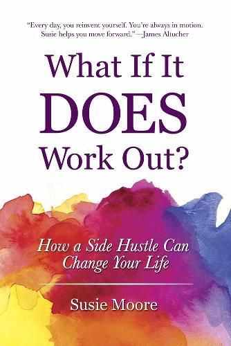 What If It Does Work Out?: How a Side Hustle Can Change Your Life