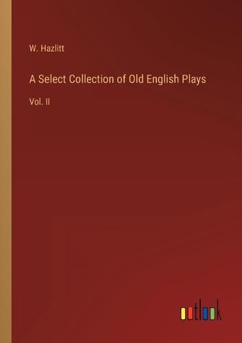 Cover image for A Select Collection of Old English Plays