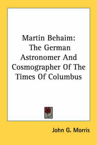 Cover image for Martin Behaim: The German Astronomer and Cosmographer of the Times of Columbus