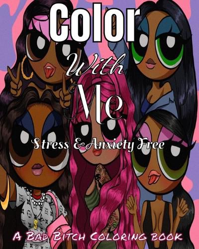 Cover image for Color With Me, Stress and Anxiety Free: A Bad B*tch Coloring Book-Stress relief-Relaxation-Meditation