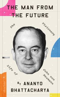 Cover image for The Man from the Future: The Visionary Life of John von Neumann