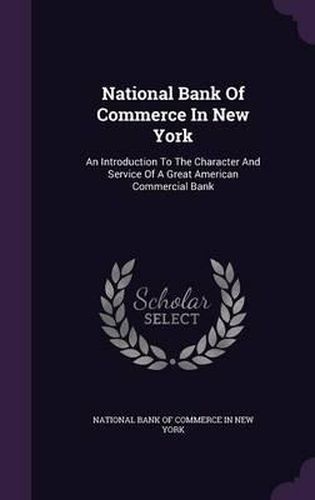 Cover image for National Bank of Commerce in New York: An Introduction to the Character and Service of a Great American Commercial Bank