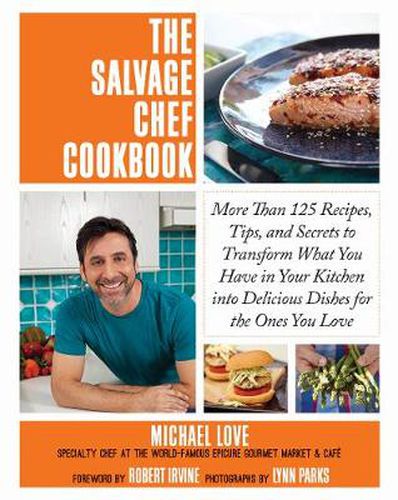 Cover image for The Salvage Chef Cookbook: More Than 125 Recipes, Tips, and Secrets to Transform What You Have in Your Kitchen into Delicious Dishes for the Ones You Love