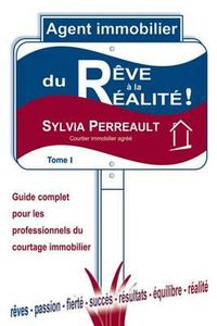 Cover image for Agent Immobilier: du reve a la realite!: Guide complet pour les professionnels du courtage immobilier - Tome 1