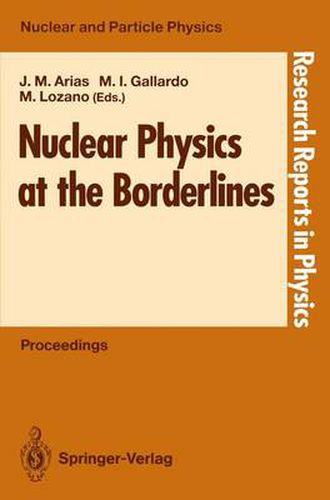 Nuclear Physics at the Borderlines: Proceedings of the Fourth International Summer School, Sponsored by the Universidad Hispano-Americana, Santa Maria de la Rabida, La Rabida, Huelva, Spain, June 17-29, 1991