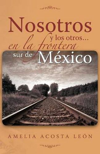 Cover image for Nosotros y Los Otros... En La Frontera Sur de Mexico