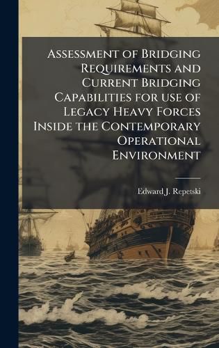Cover image for Assessment of Bridging Requirements and Current Bridging Capabilities for use of Legacy Heavy Forces Inside the Contemporary Operational Environment