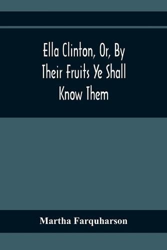 Ella Clinton, Or, By Their Fruits Ye Shall Know Them