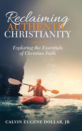 Cover image for Reclaiming Authentic Christianity: Exploring the Essentials of Christian Faith