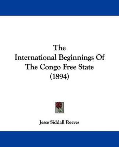 Cover image for The International Beginnings of the Congo Free State (1894)