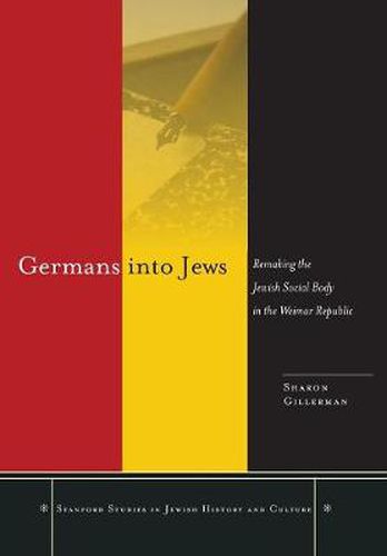 Cover image for Germans into Jews: Remaking the Jewish Social Body in the Weimar Republic