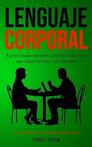 Cover image for Lenguaje corporal: Las personas mienten, pero hay una cosa que nunca lo hace: sus cuerpos (Aprenda los sentimientos de otros y el significado de su lenguaje corporal)