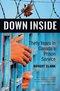 Cover image for Down Inside: Thirty Years in Canada's Prison Service