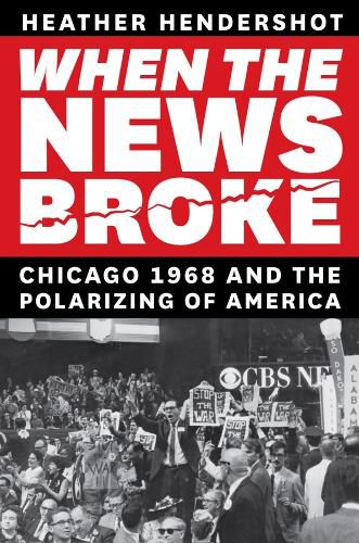 Cover image for When the News Broke: Chicago 1968 and the Polarizing of America