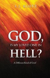 Cover image for God, Is My Loved One in Hell?: A Different Kind of Grief