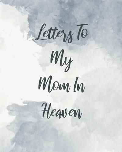 Cover image for Letters To My Mom In Heaven: Wonderful Mom - Heart Feels Treasure - Keepsake Memories - Grief Journal - Our Story - Dear Mom - For Daughters - For Sons