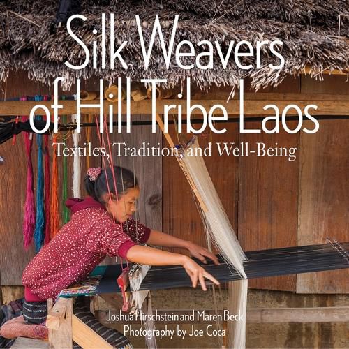 Cover image for Silk Weavers of Hill Tribe Laos: Textiles, Tradition, and Well-Being
