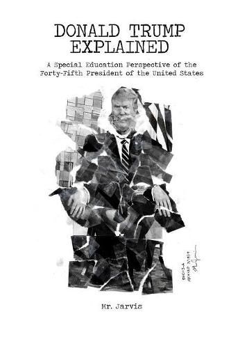 Cover image for Donald Trump Explained: A Special Education Perspective of the Forty-Fifth President of the United States