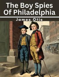 Cover image for The Boy Spies Of Philadelphia